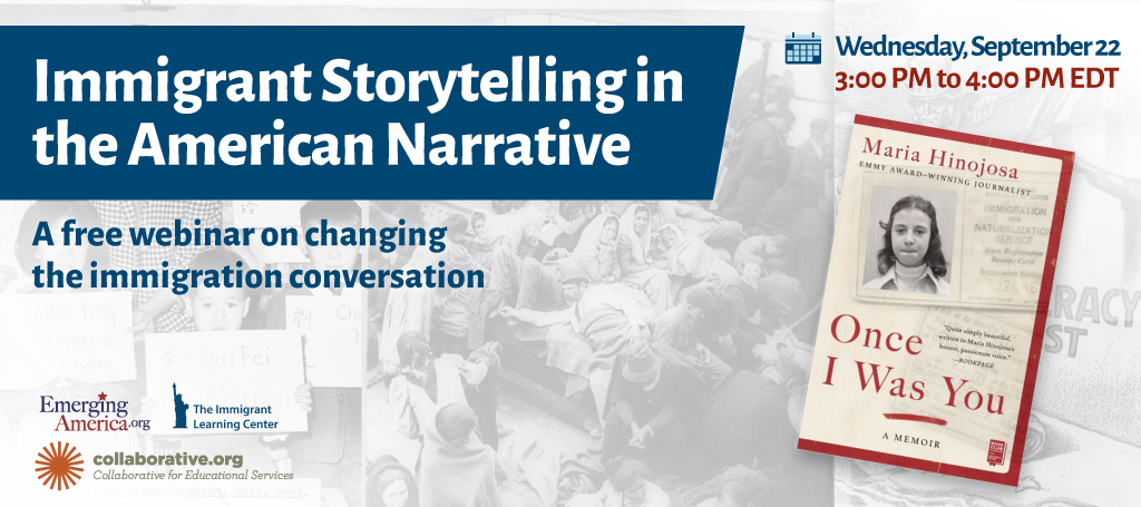 Immigrant storytelling in the American narrative; a free webinar on changing the immigration conversation; Wednesday, September 22, 3:00 - 4:00 PM EDT