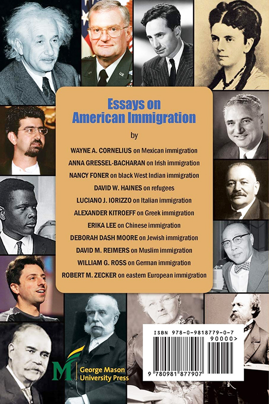 Back cover of 'Immigrant Struggles, Immigrant Gifts' from The Immigrant Learning Center and George Mason University Press. Includes essays on American immigration by Wayne A. Cornelius on Mexican immigration, Anna Gressel-Bacharan on Irish immigration, Nancy Foner on Black West Indian immigration, David W. Haines on refugees, Luciano J. Iorizzo on Italian immigration, Alexander Kitroeff on Greek immigration, Erika Lee on Chinese immigration, Deborah Dash Moore on Jewish immigration, David M. Reimers on Muslim immigration, William G. Ross on German immigration, and Robert M. Zecker on eastern European immigration.