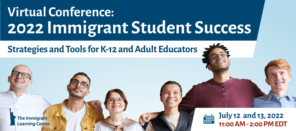 Virtual Conference: 2022 Immigrant Student Success; July 12 and 13 2022, 11:00 AM - 2:00 PM EDT