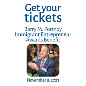 Get your tickets; Barry M. Portnoy Immigrant Entrepreneur Awards Benefit; November 8, 2023