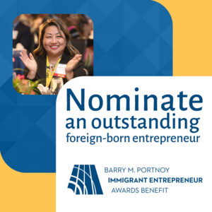 Nominate an outstanding foreign-born entrepreneur; Barry M. Portnoy Immigrant Entrepreneur Awards Benefit